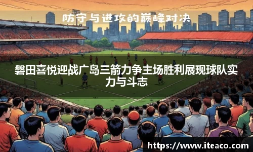 磐田喜悦迎战广岛三箭力争主场胜利展现球队实力与斗志